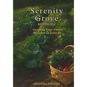 Rambo, Meosha Serenity Grove at Home: Growing Your Family Garden in Zone 8b Rambo, Meosha Serenity Grove at Home: Growing Your Family Garden in Zone 8b