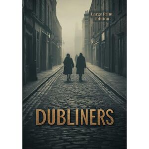 Joyce, James Dubliners (Large Print Edition): A Timeless Portrait of Dublin's Streets and Souls – Capturing the Essence of Early 20th Century Life in Vivid Detail Joyce, James Dubliners (Large Print Edition): A Timeless Portrait of Dublin's Streets and Souls – Capturing the Essence of Early 20th Century Life in Vivid Detail