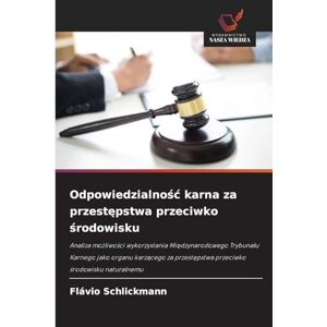 Schlickmann, Flávio Odpowiedzialnośc karna za przestępstwa przeciwko środowisku: Analiza mo¿liwo¿ci wykorzystania Mi¿dzynarodowego Trybuna¿u Karnego jako organu karz¿cego za przest¿pstwa przeciwko ¿rodowisku naturalnemu Schlickmann, Flávio Odpowiedzialnośc karna za przestępstwa przeciwko środowisku: Analiza mo¿liwo¿ci wykorzystania Mi¿dzynarodowego Trybuna¿u Karnego jako organu karz¿cego za przest¿pstwa przeciwko ¿rodowisku naturalnemu