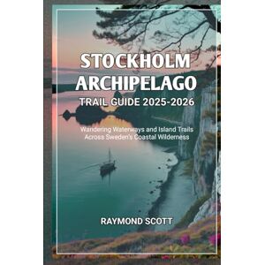 Scott Stockholm Archipelago Trail Guide 2025-2026: Wandering Waterways and Island Trails Across Sweden’s Coastal Wilderness (Hidden Journeys: Exploring the World's Best-Kept Travel Secrets) Scott Stockholm Archipelago Trail Guide 2025-2026: Wandering Waterways and Island Trails Across Sweden’s Coastal Wilderness (Hidden Journeys: Exploring the World's Best-Kept Travel Secrets)