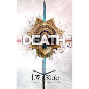 Kiefer, J. W. Death: Book 1 of the Justice Cycle Kiefer, J. W. Death: Book 1 of the Justice Cycle