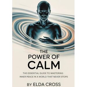 Cross The Power of Calm: The Essential Guide to Mastering Inner Peace in a World That Never Stops: 3 (Self-Help) Cross The Power of Calm: The Essential Guide to Mastering Inner Peace in a World That Never Stops: 3 (Self-Help)