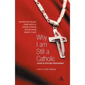 Why I Am Still a Catholic: Essays in Faith and Perseverance Why I Am Still a Catholic: Essays in Faith and Perseverance