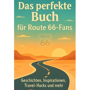 König, Lena Das perfekte Buch für Route 66-Fans: Geschichten, Inspirationen, Travel-Hacks und mehr König, Lena Das perfekte Buch für Route 66-Fans: Geschichten, Inspirationen, Travel-Hacks und mehr