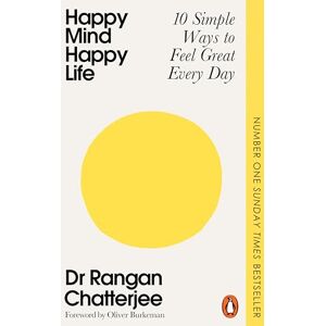 Chatterjee, Dr Rangan Happy Mind, Happy Life: 10 Simple Ways to Feel Great Every Day Chatterjee, Dr Rangan Happy Mind, Happy Life: 10 Simple Ways to Feel Great Every Day