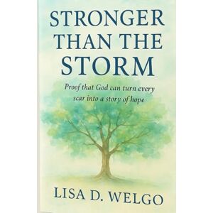 Welgo, Lisa D Stronger Than the Storm: Proof that God can turn every scar into a story of Hope Welgo, Lisa D Stronger Than the Storm: Proof that God can turn every scar into a story of Hope