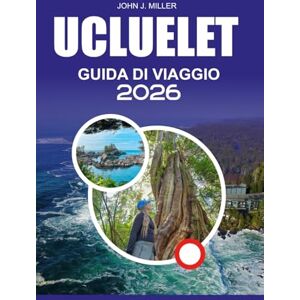 MILLER, JOHN J. UCLUELET Guida di viaggio 2026: "Guida di viaggio Ucluelet 2026: Itinerario completo della costa occidentale, consigli per l'osservazione delle ... Escursioni, Pesca e Avventure in Oceano MILLER, JOHN J. UCLUELET Guida di viaggio 2026: "Guida di viaggio Ucluelet 2026: Itinerario completo della costa occidentale, consigli per l'osservazione delle ... Escursioni, Pesca e Avventure in Oceano
