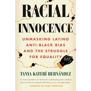 Hernandez, Tanya Racial Innocence: Unmasking Latino Anti-Black Bias and the Struggle for Equality Hernandez, Tanya Racial Innocence: Unmasking Latino Anti-Black Bias and the Struggle for Equality