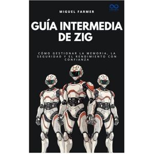 FARMER, MIGUEL Guía intermedia de Zig: Cómo gestionar la memoria, la seguridad y el rendimiento con confianza (Colección de Lenguajes de Próxima Generación) FARMER, MIGUEL Guía intermedia de Zig: Cómo gestionar la memoria, la seguridad y el rendimiento con confianza (Colección de Lenguajes de Próxima Generación)