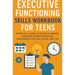 Parks, Brandon A. Executive Functioning Skills Workbook for Teens: A Practical Guide to Master Planning, Overcome Procrastination, and Manage Time for School and Life Parks, Brandon A. Executive Functioning Skills Workbook for Teens: A Practical Guide to Master Planning, Overcome Procrastination, and Manage Time for School and Life