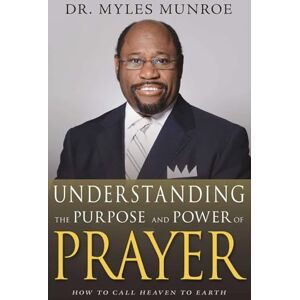 Dr Myles Munroe Understanding the Purpose and Power of Prayer: How to Call Heaven to Earth: How to Call Heaven to Earth (First Edition, Enlarged/Expanded) Dr Myles Munroe Understanding the Purpose and Power of Prayer: How to Call Heaven to Earth: How to Call Heaven to Earth (First Edition, Enlarged/Expanded)