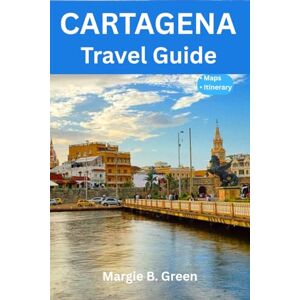 B. Green, Margie Cartagena Travel Guide: Discover The Rich History And Vibrant Culture Of Colombia. B. Green, Margie Cartagena Travel Guide: Discover The Rich History And Vibrant Culture Of Colombia.