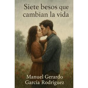 García Rodríguez, Manuel Gerardo Siete besos que cambian la vida García Rodríguez, Manuel Gerardo Siete besos que cambian la vida