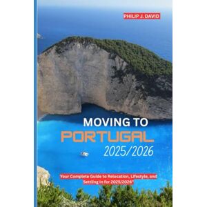 DAVID, PHILIP J. MOVING TO PORTUGAL 2025/2026: Your complete guide to relocation, lifestyle, and setting in for. DAVID, PHILIP J. MOVING TO PORTUGAL 2025/2026: Your complete guide to relocation, lifestyle, and setting in for.