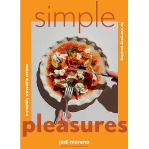 Moreno, Jodi Simple Pleasures: Incredibly Craveable Recipes for Everyday Cooking Moreno, Jodi Simple Pleasures: Incredibly Craveable Recipes for Everyday Cooking