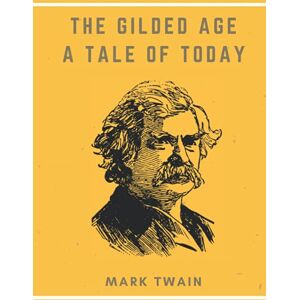 TWAIN, MARK THE GILDED AGE A TALE OF TODAY: MARK TWAIN TWAIN, MARK THE GILDED AGE A TALE OF TODAY: MARK TWAIN