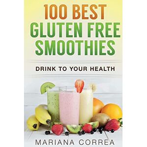 Correa, Mariana 100 BEST GLUTEN Free SMOOTHIES: Feel healthier, lose weight and be happier Correa, Mariana 100 BEST GLUTEN Free SMOOTHIES: Feel healthier, lose weight and be happier