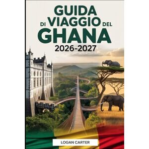 Carter, Logan GUIDA DI VIAGGIO DEL GHANA 2026–2027: Una guida per visitatori alla prima volta per Accra, Cape Coast e i castelli di Elmina, il Kakum Canopy Walkway, ... delle Talpe, il Lago Volta, le cascate... Carter, Logan GUIDA DI VIAGGIO DEL GHANA 2026–2027: Una guida per visitatori alla prima volta per Accra, Cape Coast e i castelli di Elmina, il Kakum Canopy Walkway, ... delle Talpe, il Lago Volta, le cascate...