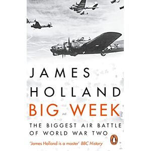 Holland, James Big Week: The Biggest Air Battle of World War Two Holland, James Big Week: The Biggest Air Battle of World War Two