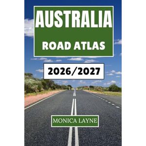 Layne, Monica Australia Road Atlas 2026-2027: Discover Scenic Drives, Remote Highways, and Coastal Routes Across the Land Down Under Layne, Monica Australia Road Atlas 2026-2027: Discover Scenic Drives, Remote Highways, and Coastal Routes Across the Land Down Under