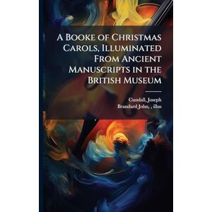 A Booke of Christmas Carols, Illuminated From Ancient Manuscripts in the British Museum A Booke of Christmas Carols, Illuminated From Ancient Manuscripts in the British Museum