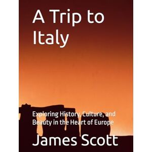 Scott A Trip to Italy: Exploring History, Culture, and Beauty in the Heart of Europe Scott A Trip to Italy: Exploring History, Culture, and Beauty in the Heart of Europe