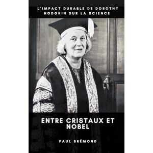 Brémond, Paul L'Impact Durable de Dorothy Hodgkin sur la Science: Entre Cristaux et Nobel Brémond, Paul L'Impact Durable de Dorothy Hodgkin sur la Science: Entre Cristaux et Nobel