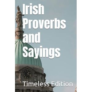 Edition, Timeless Irish Proverbs and Sayings Edition, Timeless Irish Proverbs and Sayings