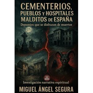 Segura, Miguel Ángel Cementerios, pueblos y hospitales malditos de España: Demonios que se disfrazan de muertos (Marcado por el misterio) Segura, Miguel Ángel Cementerios, pueblos y hospitales malditos de España: Demonios que se disfrazan de muertos (Marcado por el misterio)