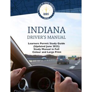 State of Indiana Indiana Drivers Manual Learners Permit Study Guide (Updated June 2025): Study Manual in Full Colour and Large Print State of Indiana Indiana Drivers Manual Learners Permit Study Guide (Updated June 2025): Study Manual in Full Colour and Large Print