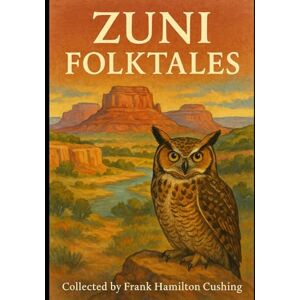 Cushing, Frank Hamilton Zuni Folktales (Annotated): Traditional Zuni stories originally shared through oral teachings and community storytelling. Collected by respected early ... during his time living among the Zuni. Cushing, Frank Hamilton Zuni Folktales (Annotated): Traditional Zuni stories originally shared through oral teachings and community storytelling. Collected by respected early ... during his time living among the Zuni.