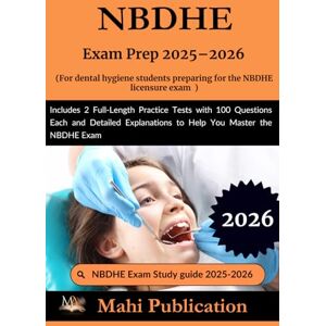 Publication, Mahi NBDHE Exam Prep 2025–2026. For dental hygiene students preparing the licensure: Includes 2 Full-Length Practice Tests with 100 Questions Each and ... to Help You Master the NBDHE Exam Publication, Mahi NBDHE Exam Prep 2025–2026. For dental hygiene students preparing the licensure: Includes 2 Full-Length Practice Tests with 100 Questions Each and ... to Help You Master the NBDHE Exam