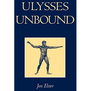 Elster Ulysses Unbound: Studies in Rationality, Precommitment, and Constraints Elster Ulysses Unbound: Studies in Rationality, Precommitment, and Constraints