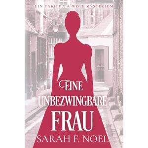 Noel, Sarah F. Eine unbezwingbare Frau: Ein Historischer Liebeskrimi mit Tabitha und Wolf (Tabitha und Wolf – Historische Krimis) Noel, Sarah F. Eine unbezwingbare Frau: Ein Historischer Liebeskrimi mit Tabitha und Wolf (Tabitha und Wolf – Historische Krimis)