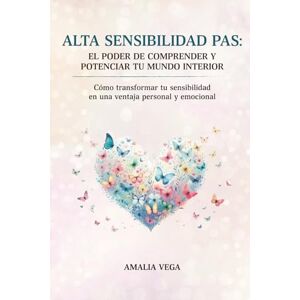 Vega+ ALTA SENSIBILIDAD PAS: EL PODER DE COMPRENDER Y POTENCIAR TU MUNDO INTERIOR: Cómo transformar tu sensibilidad en una ventaja personal y emocional. Vega+ ALTA SENSIBILIDAD PAS: EL PODER DE COMPRENDER Y POTENCIAR TU MUNDO INTERIOR: Cómo transformar tu sensibilidad en una ventaja personal y emocional.