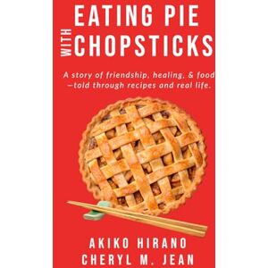 Hirano, Akiko Eating Pie With Chopsticks: A story of friendship, healing, & food —told through recipes and real life. Hirano, Akiko Eating Pie With Chopsticks: A story of friendship, healing, & food —told through recipes and real life.