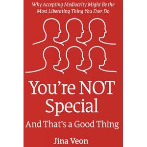 Veon, Jina You’re NOT Special And That’s a Good Thing: Why Accepting Mediocrity Might Be the Most Liberating Thing You Ever Do Veon, Jina You’re NOT Special And That’s a Good Thing: Why Accepting Mediocrity Might Be the Most Liberating Thing You Ever Do