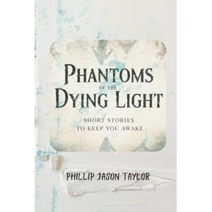 Taylor Phantoms of the Dying Light: Short Stories to Keep You Awake (The Midnight Manuscripts) Taylor Phantoms of the Dying Light: Short Stories to Keep You Awake (The Midnight Manuscripts)