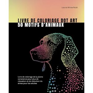 Winterfeldt, Leonie Livre de coloriage dot art 50 motifs d‘animaux: Livre de coloriage de la pleine conscience pour plus de relaxation et de réduction du stress pour les adultes Winterfeldt, Leonie Livre de coloriage dot art 50 motifs d‘animaux: Livre de coloriage de la pleine conscience pour plus de relaxation et de réduction du stress pour les adultes