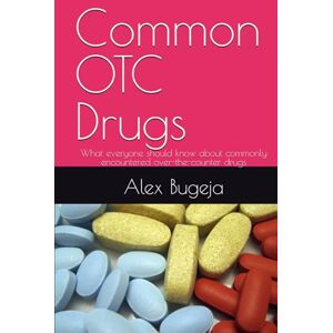 Bugeja, Dr Alex Common OTC Drugs: What everyone should know about commonly encountered over-the-counter drugs (What everyone should know about their health) Bugeja, Dr Alex Common OTC Drugs: What everyone should know about commonly encountered over-the-counter drugs (What everyone should know about their health)