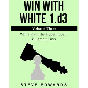 Edwards, Steve Win With White 1.d3: White Plays the Hypermodern & Gambit Lines Edwards, Steve Win With White 1.d3: White Plays the Hypermodern & Gambit Lines