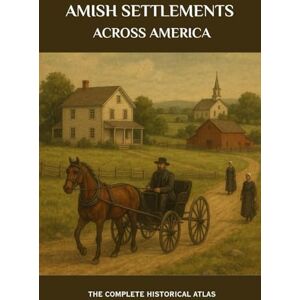 Yoder, Benjamin Eli Amish Settlements Across America: The Complete Historical Atlas (Amish Untold History Series) Yoder, Benjamin Eli Amish Settlements Across America: The Complete Historical Atlas (Amish Untold History Series)