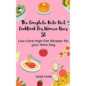Pope, Rose The Complete Keto Diet CookBook For Women Over 50: Low-Carb High-Fat Recipes for your Keto Day Pope, Rose The Complete Keto Diet CookBook For Women Over 50: Low-Carb High-Fat Recipes for your Keto Day