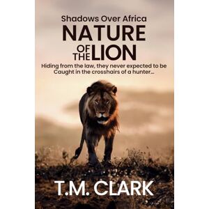 Clark, T.M. Nature of the Lion (Shadows Over Africa) Clark, T.M. Nature of the Lion (Shadows Over Africa)