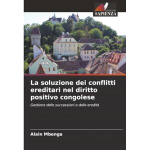 MBENGA, Alain La soluzione dei conflitti ereditari nel diritto positivo congolese: Gestione delle successioni e delle eredità MBENGA, Alain La soluzione dei conflitti ereditari nel diritto positivo congolese: Gestione delle successioni e delle eredità