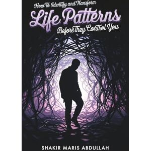 Abdullah, Shakir Maris How to Identify and Transform Life Patterns Before They Control You Abdullah, Shakir Maris How to Identify and Transform Life Patterns Before They Control You