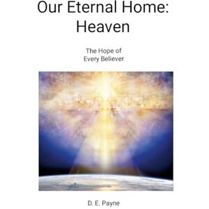 Payne, Dale Our Eternal Home: Heaven: The Believer's Hope Payne, Dale Our Eternal Home: Heaven: The Believer's Hope