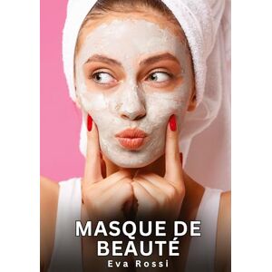 Rossi, Eva Masque de Beauté: Histoires Erotiques de Sexe Explicite Hard pour Adultes Contes Interdites et Taboues Rossi, Eva Masque de Beauté: Histoires Erotiques de Sexe Explicite Hard pour Adultes Contes Interdites et Taboues