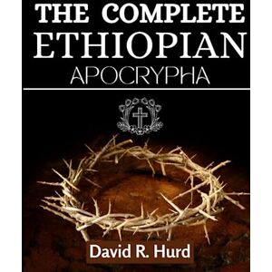 R. Hurd, David The Complete Ethiopian Bible Apocrypha: Unearth the Lost Books of the Bible R. Hurd, David The Complete Ethiopian Bible Apocrypha: Unearth the Lost Books of the Bible