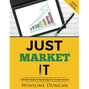 Duncan, Winsome Just Market It: Sell More Books By Maximising Your Income Streams (Author Edition) Duncan, Winsome Just Market It: Sell More Books By Maximising Your Income Streams (Author Edition)